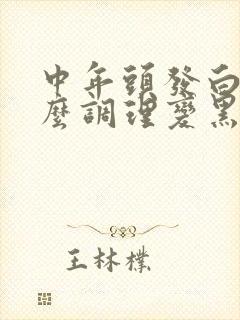 中年头发白了怎么调理变黑发