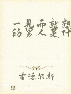 一见面就想吻你的男人是什么人