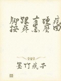 脚跟有硬疙瘩一按疼怎么回事