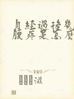 月经过后几天小腹疼是怎么回事