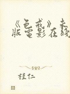 《色戒》未删减版电影在线播放