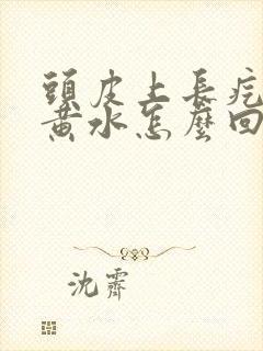 头皮上长疙瘩流黄水怎么回事