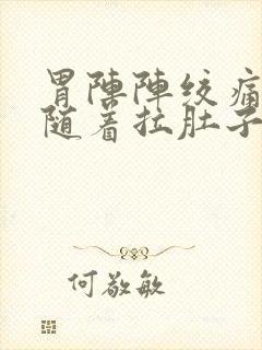 胃阵阵绞痛还伴随着拉肚子