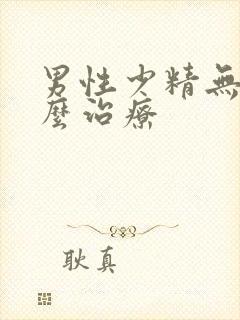 男性少精无精怎么治疗