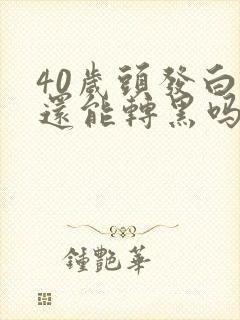 40岁头发白了还能转黑吗