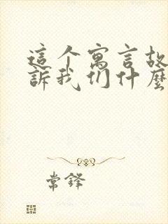 这个寓言故事告诉我们什么道理