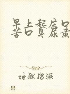 早上起床口干口苦口臭尿黄是怎么回事