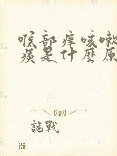 喉部痒咳嗽有白痰是什么原因