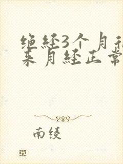 绝经3个月后又来月经正常吗