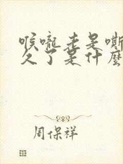 喉咙老是嘶哑好久了是什么原因封面