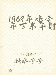 1969年鸡今年下半年财运如何