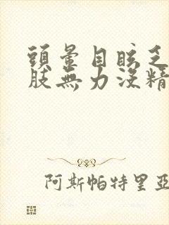 头晕目眩乏力四肢无力没精神什么原因