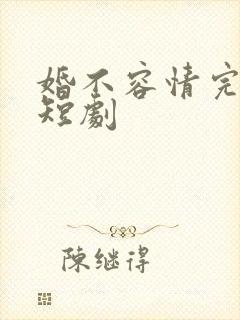 婚不容情完整版短剧