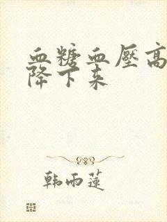 血糖血压高怎么降下来