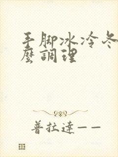 手脚冰冷冬天怎么调理