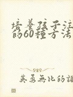 培养孩子注意力的60种方法