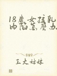 18岁女孩乳头内陷怎么办