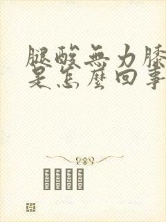 腿酸无力膝盖疼是怎么回事