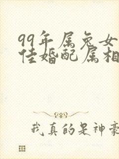 99年属兔女最佳婚配属相年份是什么