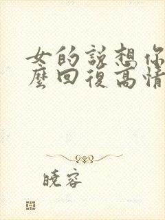 女的说想你了怎么回复高情商表达