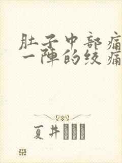 肚子中部痛一阵一阵的绞痛