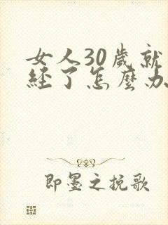 女人30岁就绝经了怎么办