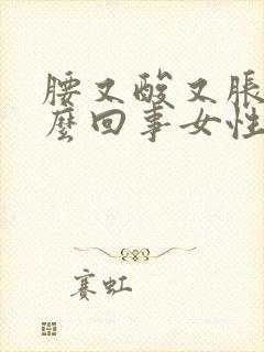 腰又酸又胀是怎么回事女性