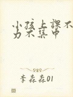 小孩上课不注意力不集中