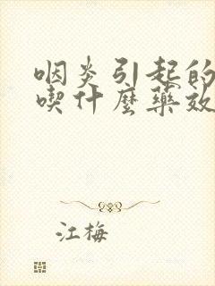 咽炎引起的干咳吃什么药效果好