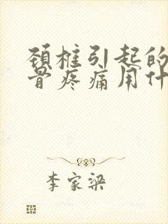 颈椎引起的肩胛骨疼痛用什么药