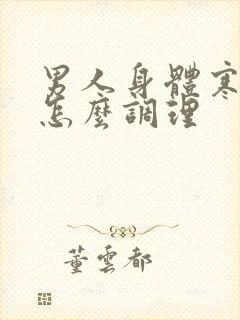 男人身体寒湿重怎么调理