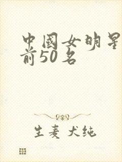 中国女明星颜值前50名