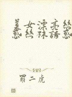 美女漂亮丝袜诱惑丝袜诱惑丝袜诱惑封面