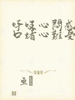 呼吸心闷感觉胸口堵心难受