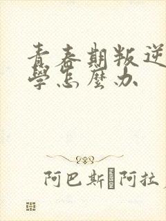 青春期叛逆的厌学怎么办