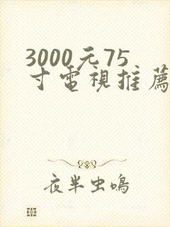 3000元75寸电视推荐