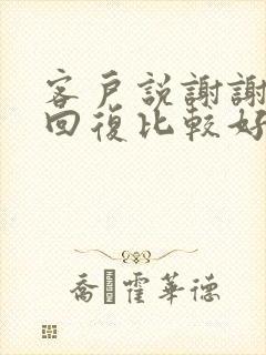 客户说谢谢怎么回复比较好呢情商高