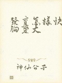 发育怎样快速让胸变大