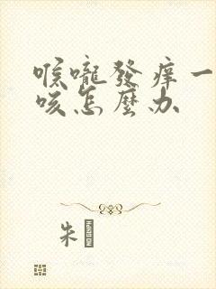 喉咙发痒一直干咳怎么办