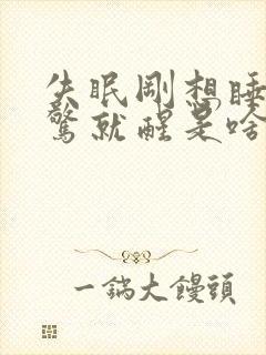 失眠刚想睡着一惊就醒是啥原因