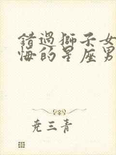 错过狮子女最后悔的星座男