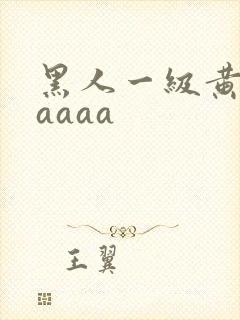黑人一级黄色片aaaa