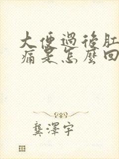 大便过后肛门疼痛是怎么回事