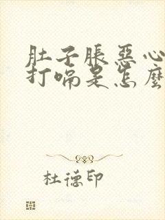 肚子胀恶心想吐打嗝是怎么回事