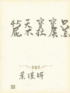 45天宝宝只放屁不拉屎怎么回事