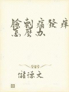 脸刺痛发痒发红怎么办