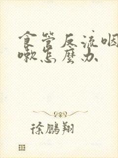 食管反流咽炎咳嗽怎么办