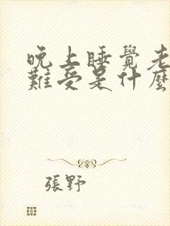 晚上睡觉老是心难受是什么原因