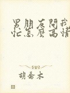 男朋友问我忙不忙怎么高情商回复他