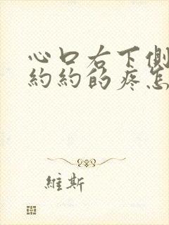 心口右下侧隐隐约约的疼怎么回事封面